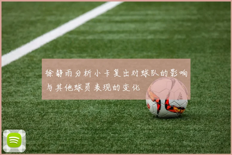 徐静雨分析小卡复出对球队的影响与其他球员表现的变化