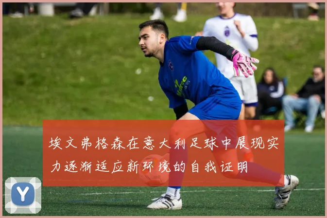 埃文弗格森在意大利足球中展现实力逐渐适应新环境的自我证明